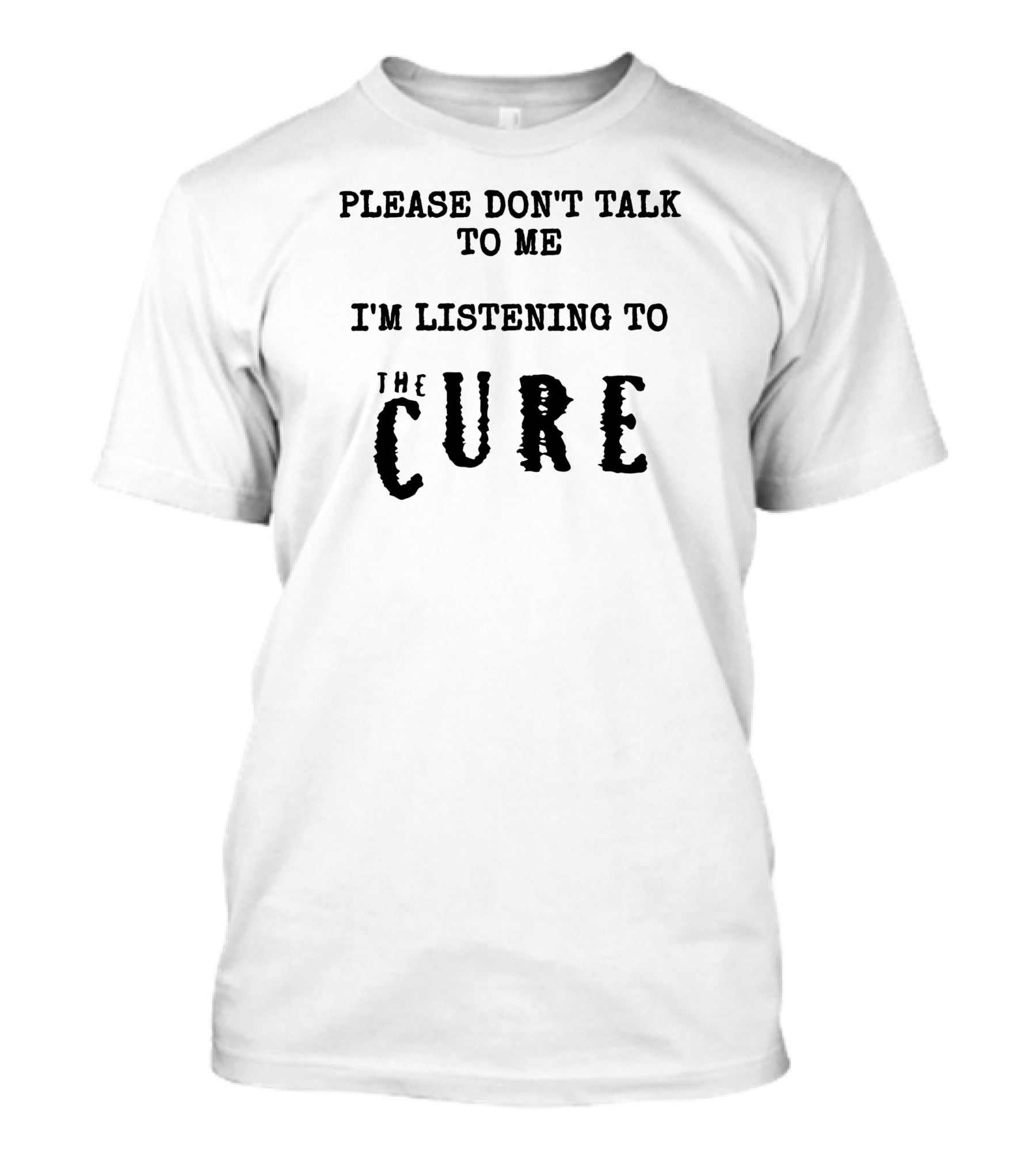 Please Don't Talk To Me I'm Listening To The Cure T-Shirt