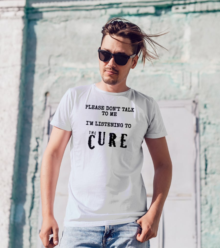 Please Don't Talk To Me I'm Listening To The Cure T-Shirt