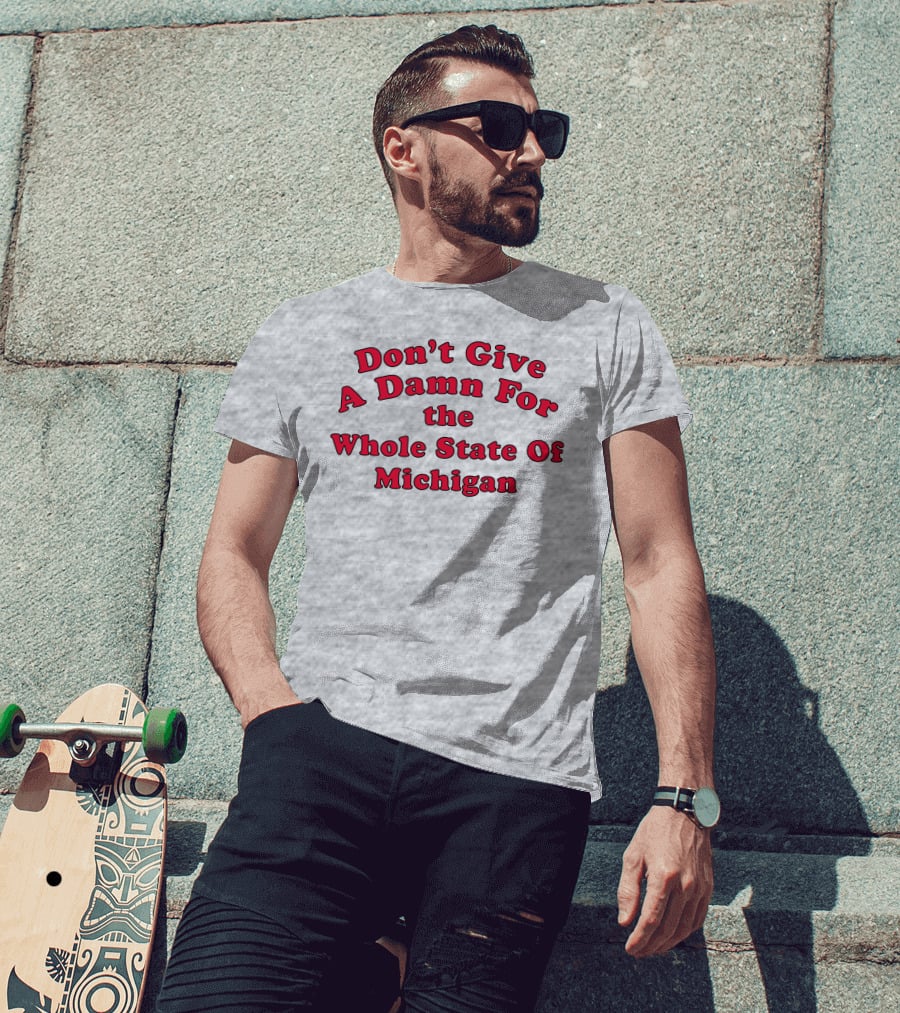 Don't Give A Damn For The Whole State Of Michigan T-Shirt