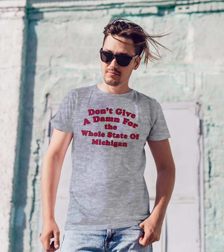Don't Give A Damn For The Whole State Of Michigan T-Shirt