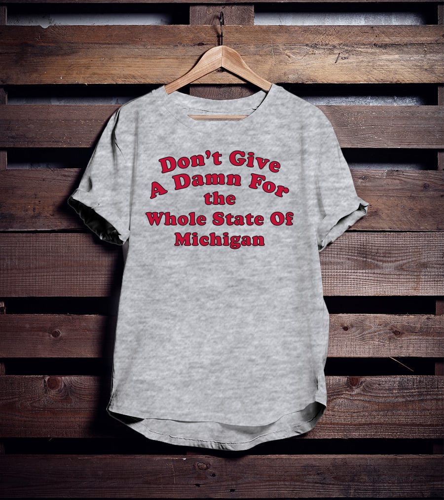 Don't Give A Damn For The Whole State Of Michigan T-Shirt