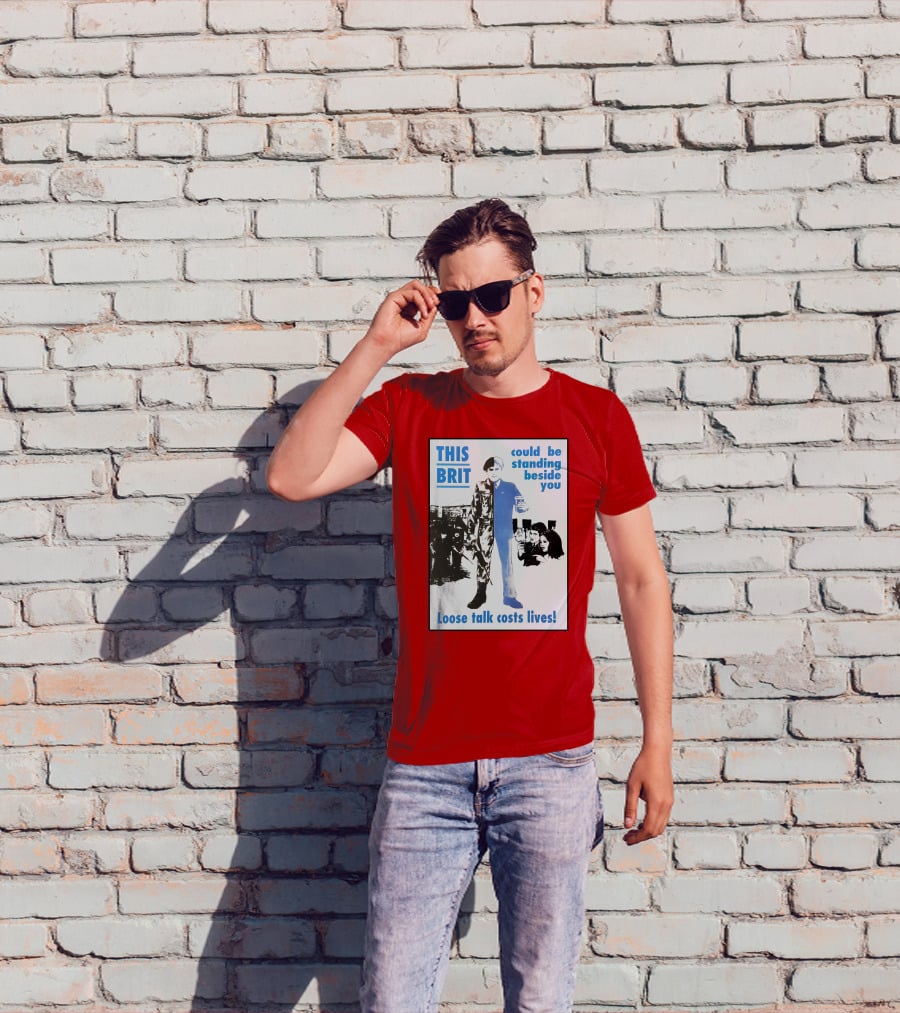 This Brit Could Be Standing Beside You Loose Talk Costs Lives T-Shirt