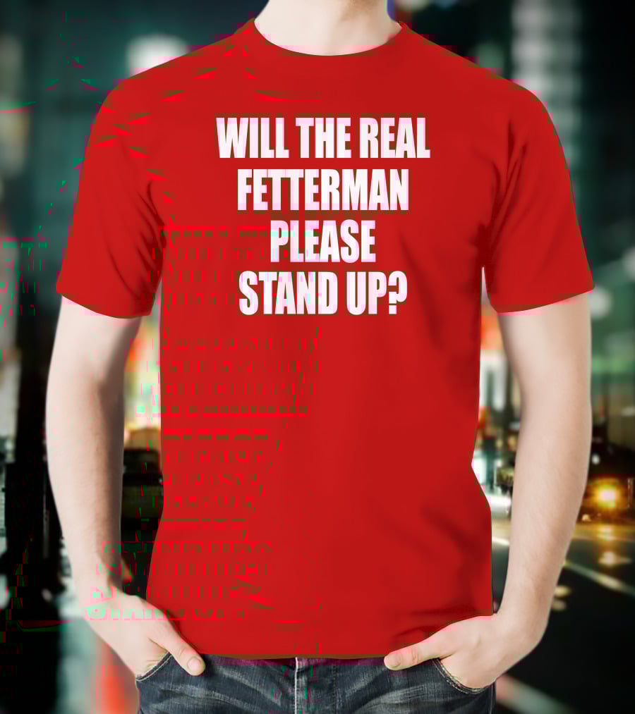 Will The Real Fetterman Please Stand Up? T-Shirt