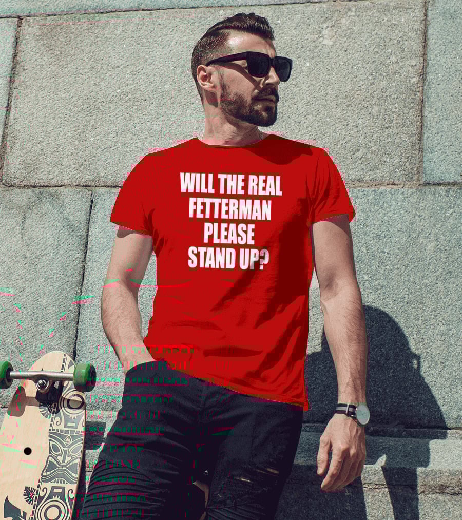 Will The Real Fetterman Please Stand Up? T-Shirt