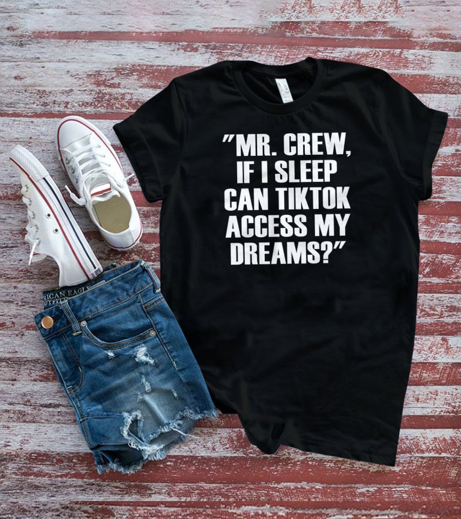 Mr. Crew If I Sleep Can TikTok Access My Dreams T-Shirt