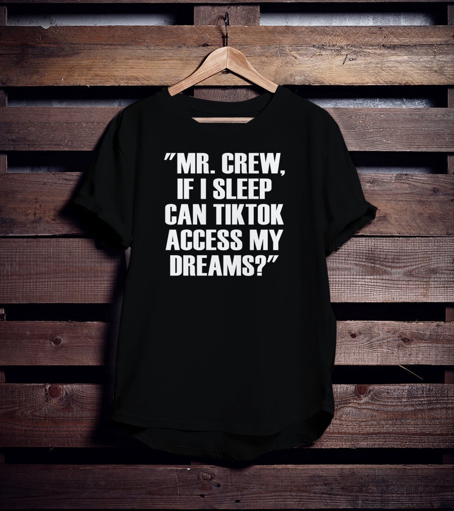Mr. Crew If I Sleep Can TikTok Access My Dreams T-Shirt