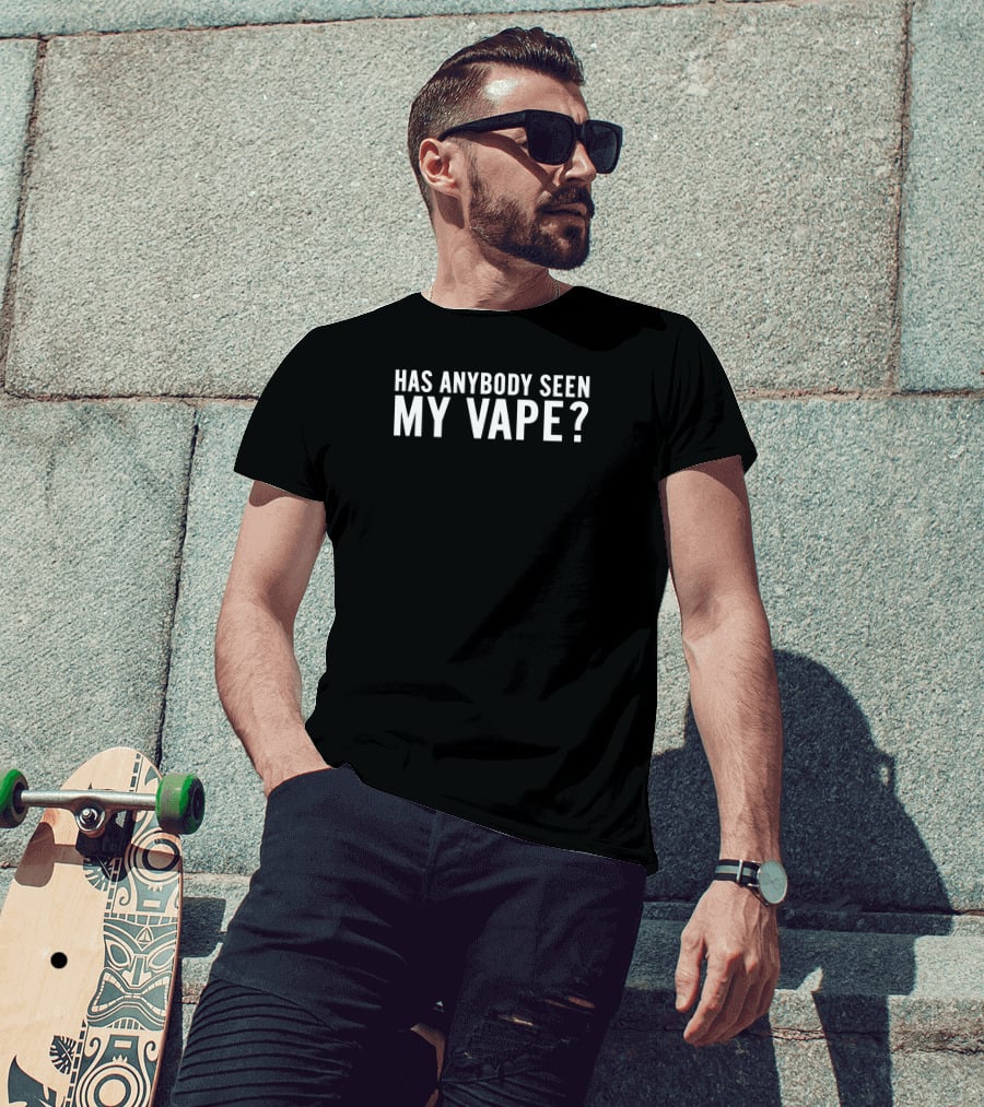 Has Anybody Seen My Vape Shithead Steve T-Shirt