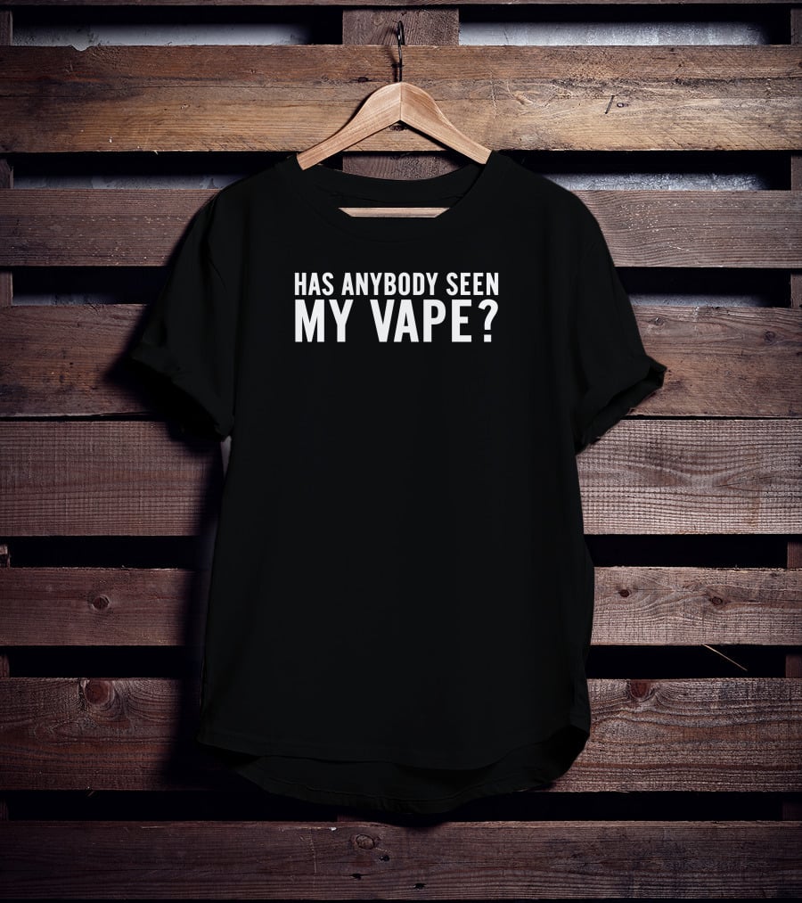Has Anybody Seen My Vape Shithead Steve T-Shirt