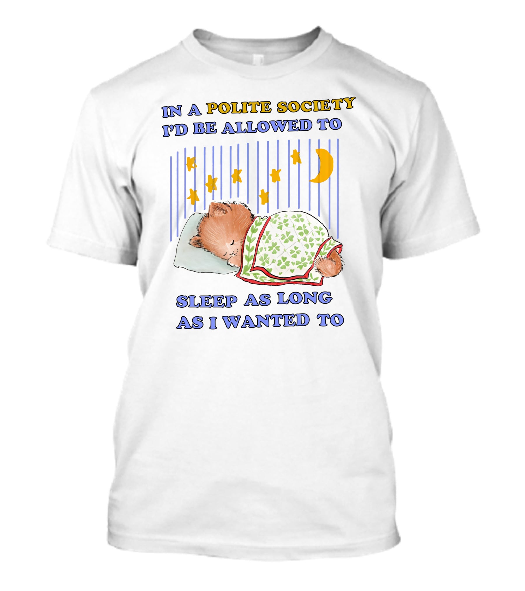 In A Polite Society I'd Be Allowed To Sleep As Long As I Wanted To T-Shirt