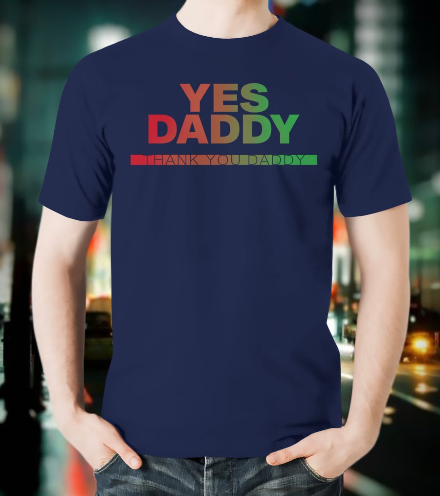 Yes Daddy Thank You Daddy T-Shirt