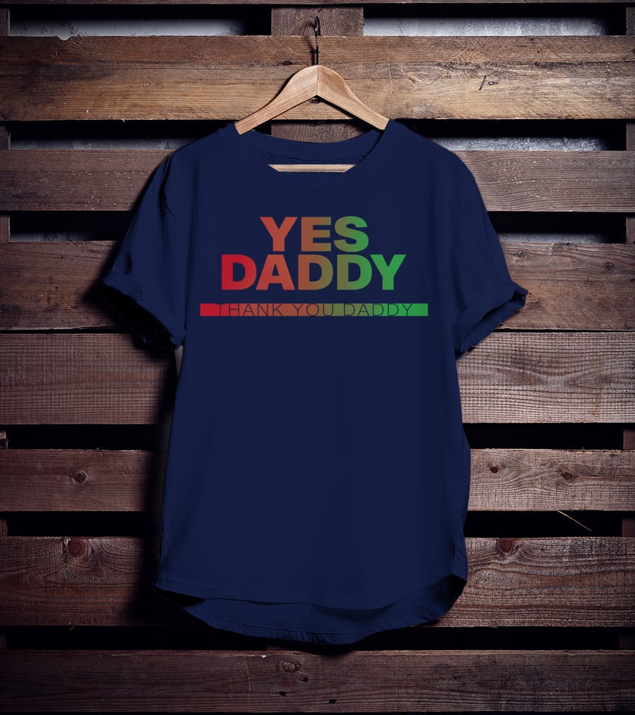 Yes Daddy Thank You Daddy T-Shirt