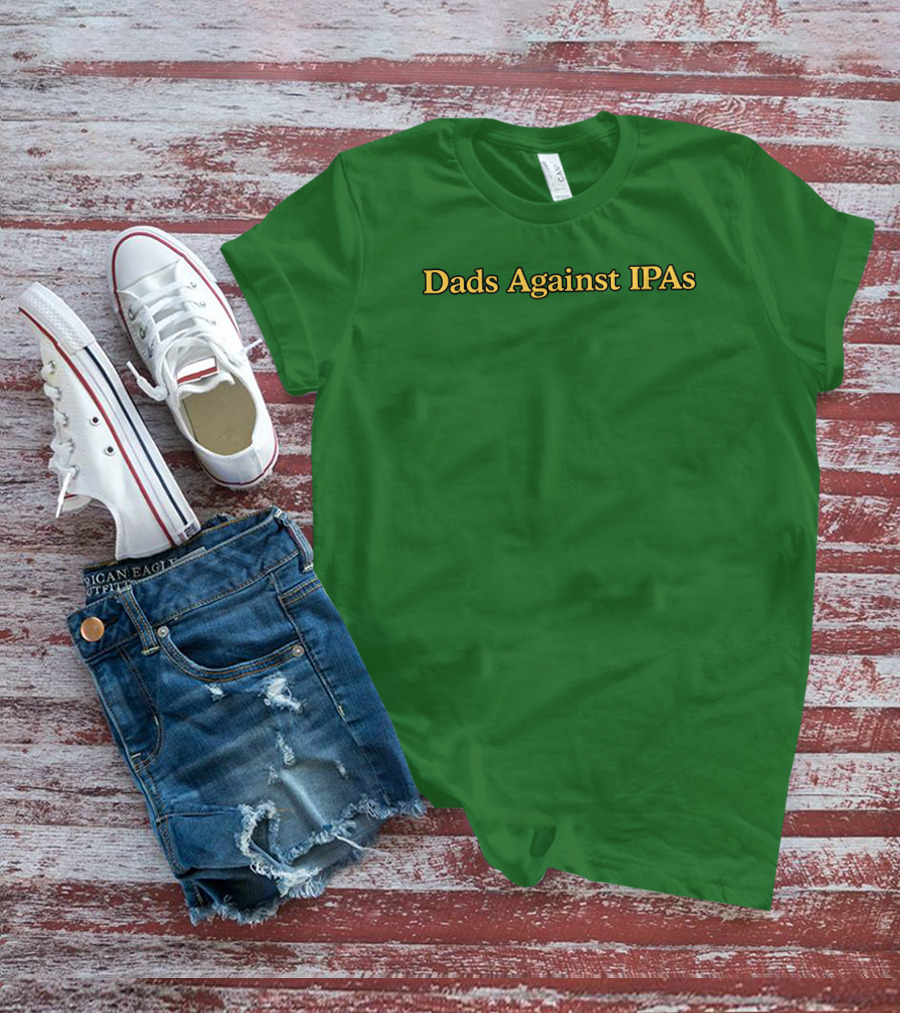 Middleclassfancy Dads Against IPAs Advocacy Movement T-Shirt