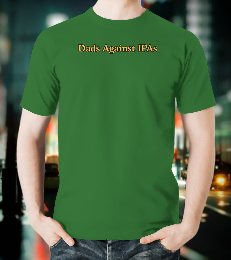 Middleclassfancy Dads Against IPAs Advocacy Movement T-Shirt