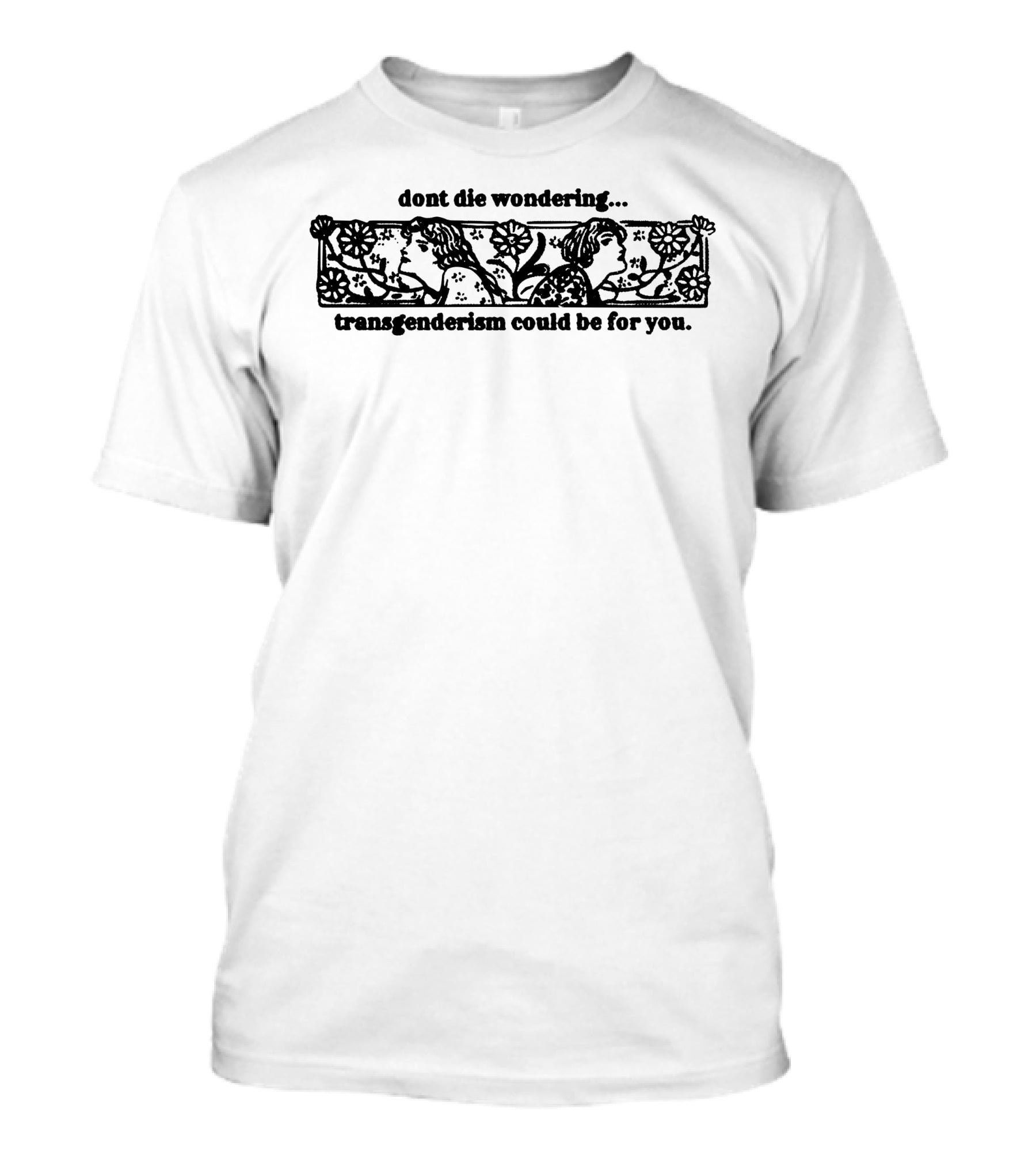 Dont Die Wondering Transgenderism Could Be For You T-Shirt