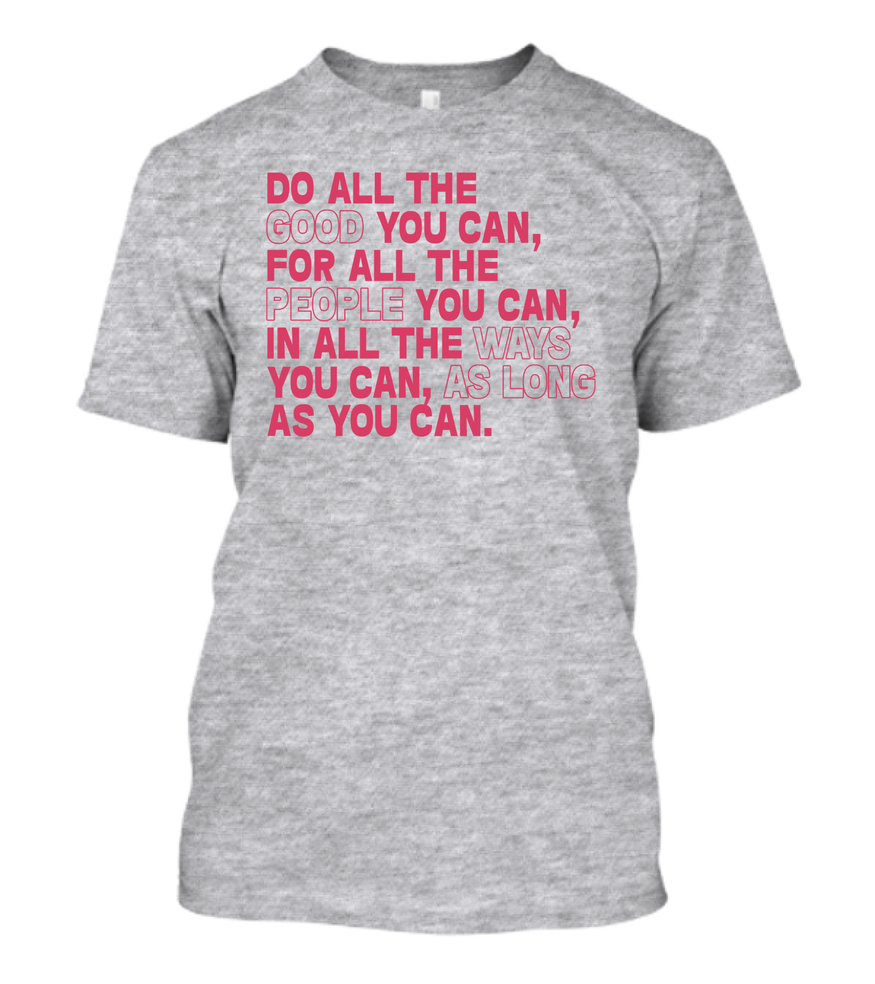 Do All The Good You Can For All The People You Can In All The Ways You Can As Long As You Can T-Shirt