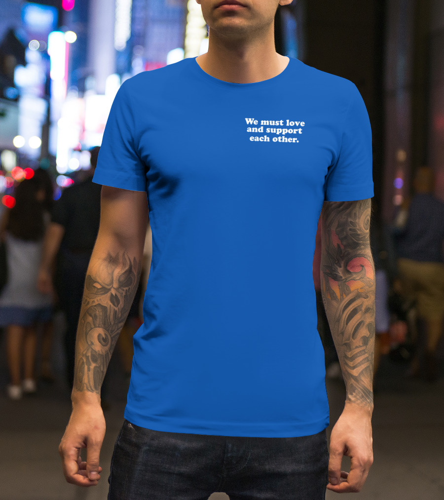 Shea Wesley Martin We Must Love And Support Each Other Blue T-Shirt