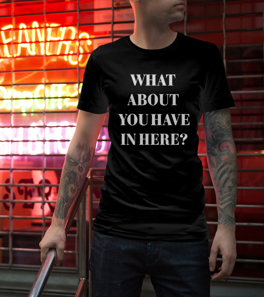 Zafer Arapkirli Quote What About You Have In Here T-Shirt