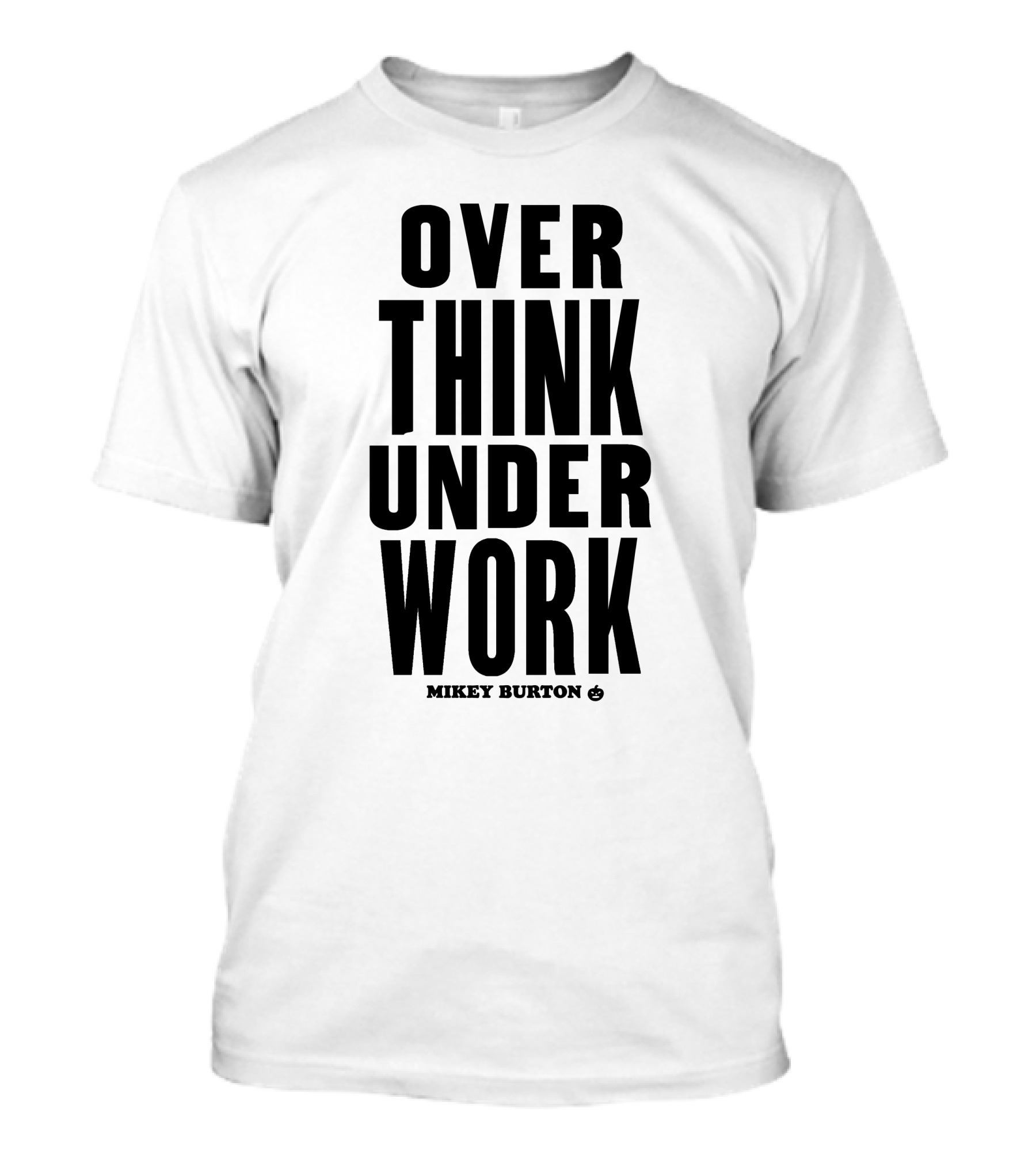 Over Think Under Work Mikey Burton T-Shirt