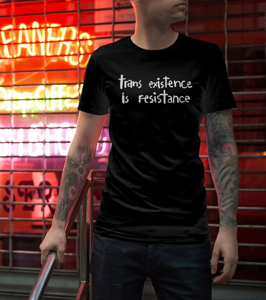 Trans Existence Is Resistance Empowerment T-Shirt