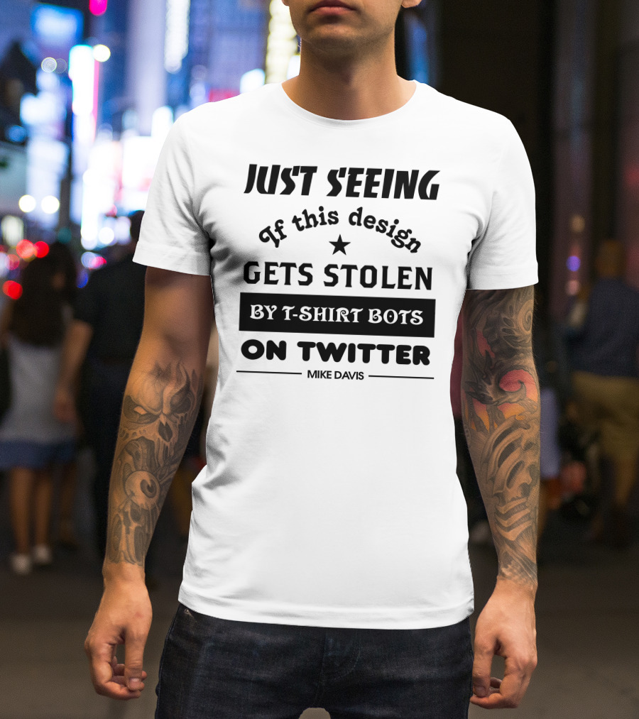 Just Seeing If This Design Gets Stolen By T-Shirt Bots On Twitter Mike Davis T-Shirt
