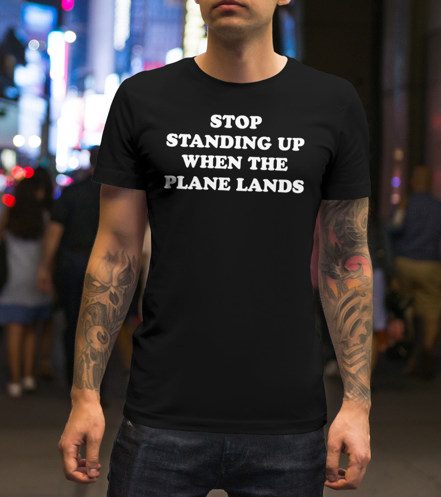 Jeremy Danner Stop Standing Up When The Plane Lands Air Travel Etiquette T-Shirt