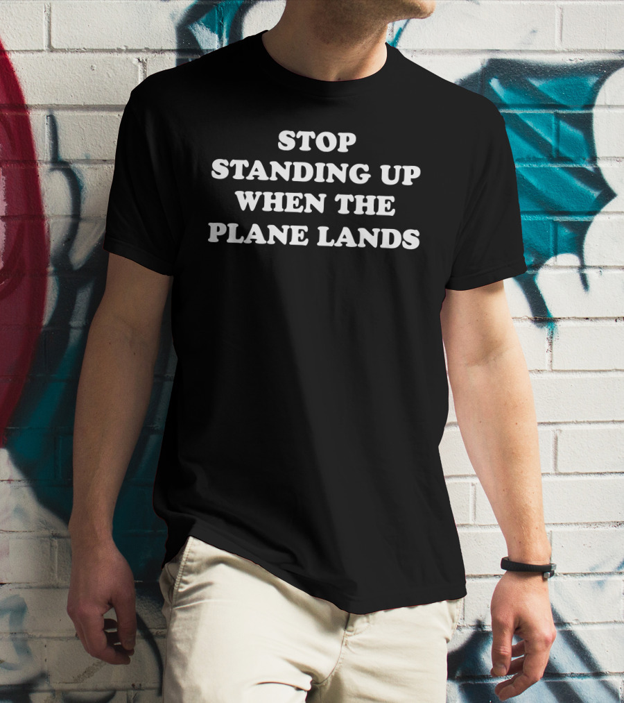 Jeremy Danner Stop Standing Up When The Plane Lands Air Travel Etiquette T-Shirt