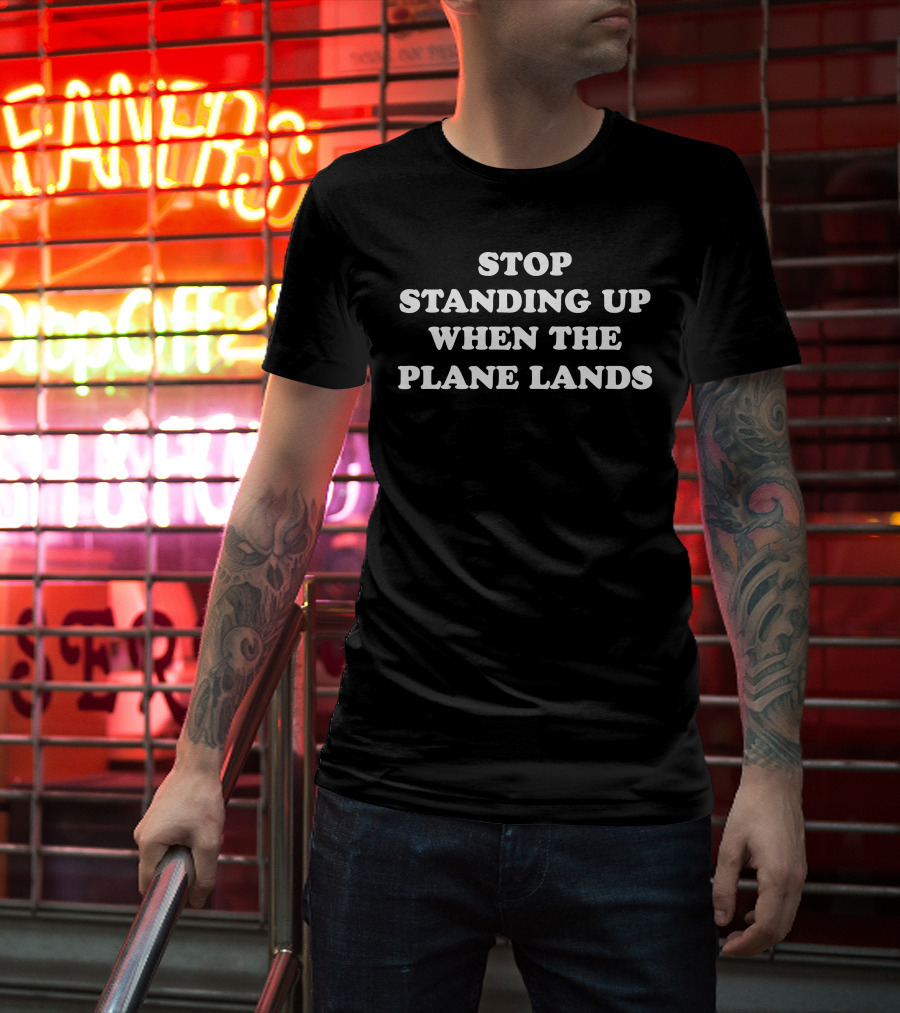 Jeremy Danner Stop Standing Up When The Plane Lands Air Travel Etiquette T-Shirt