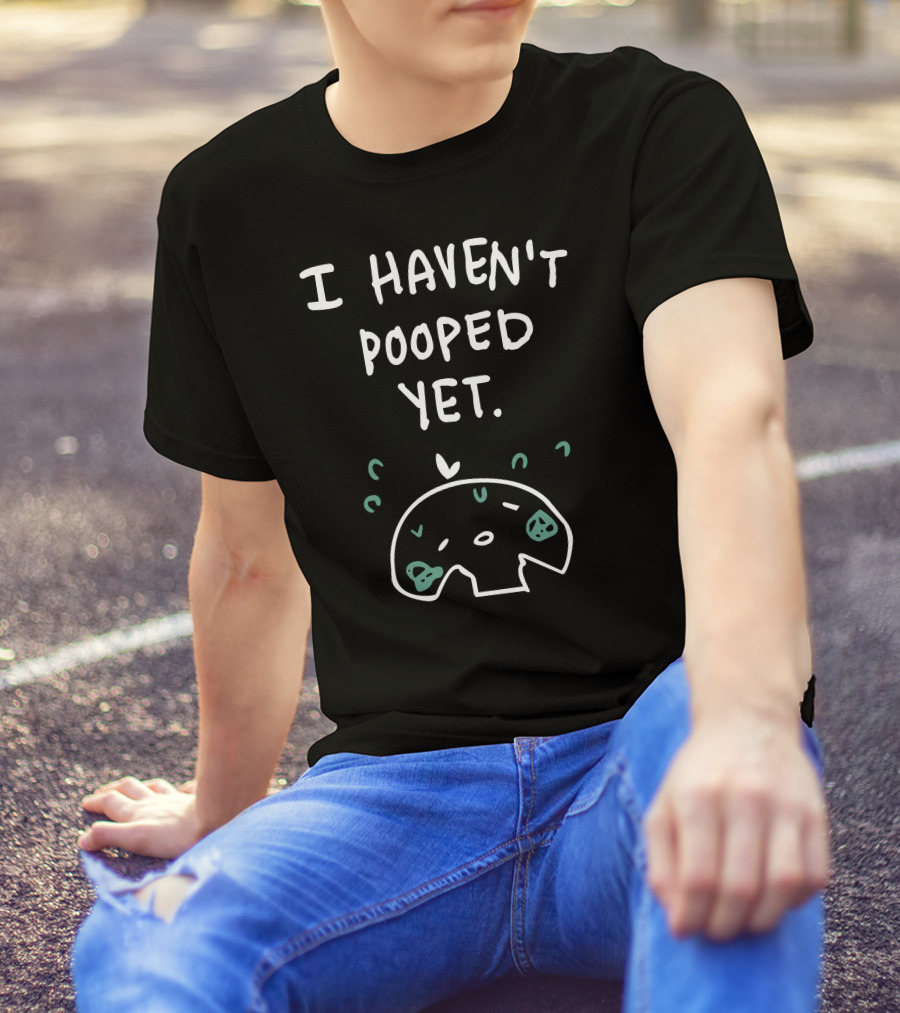 I Haven't Pooped Yet Funny Skull T-Shirt