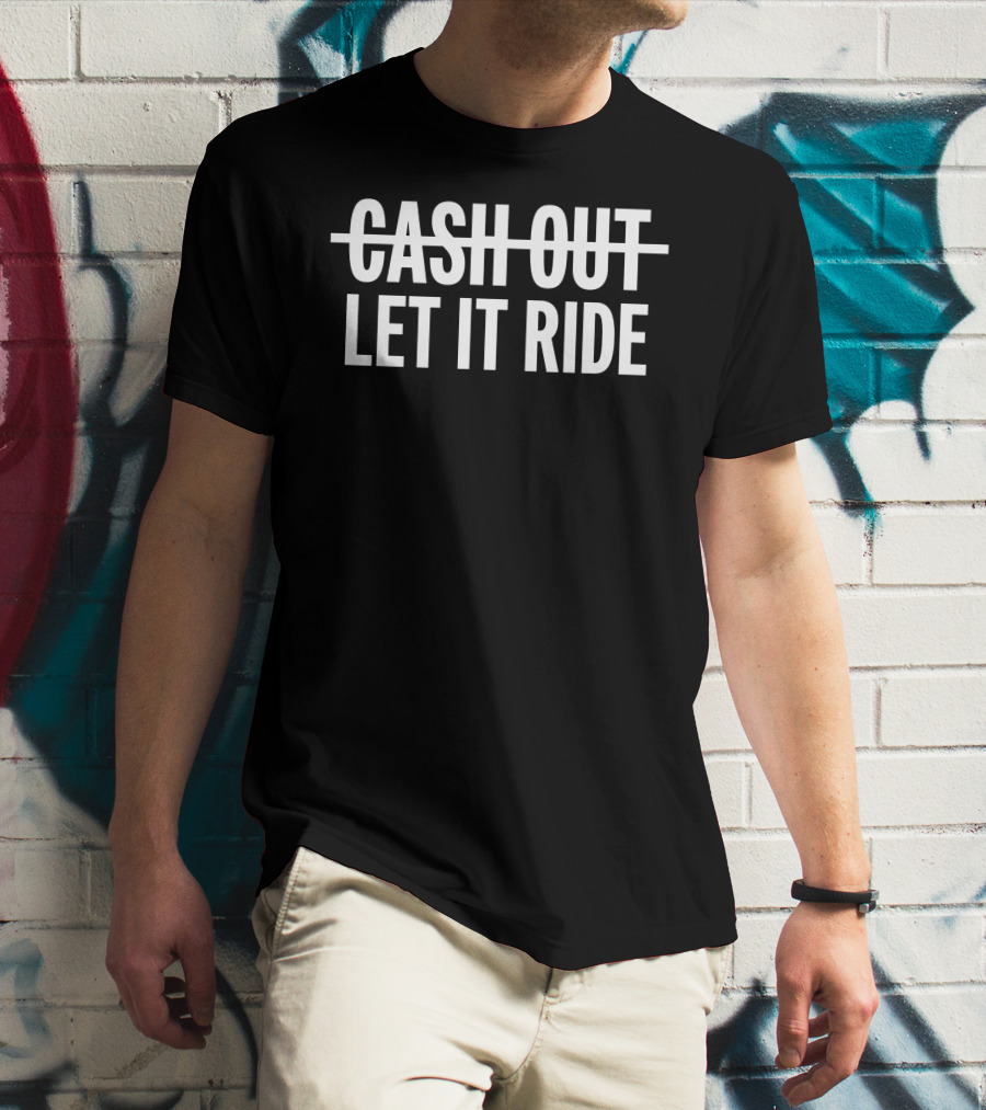 Cash Out Let It Ride T-Shirt