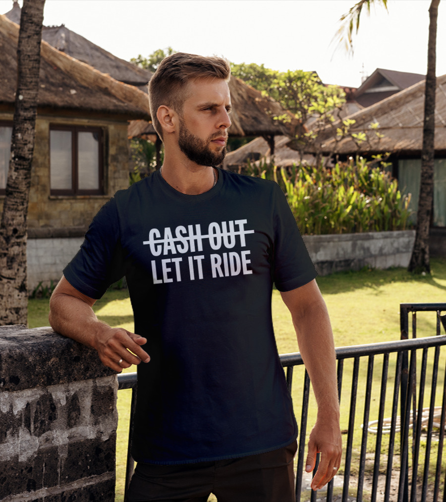 Cash Out Let It Ride T-Shirt