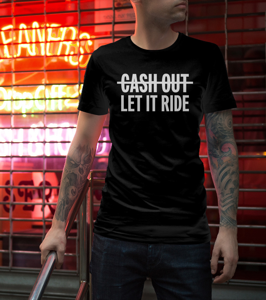 Cash Out Let It Ride T-Shirt