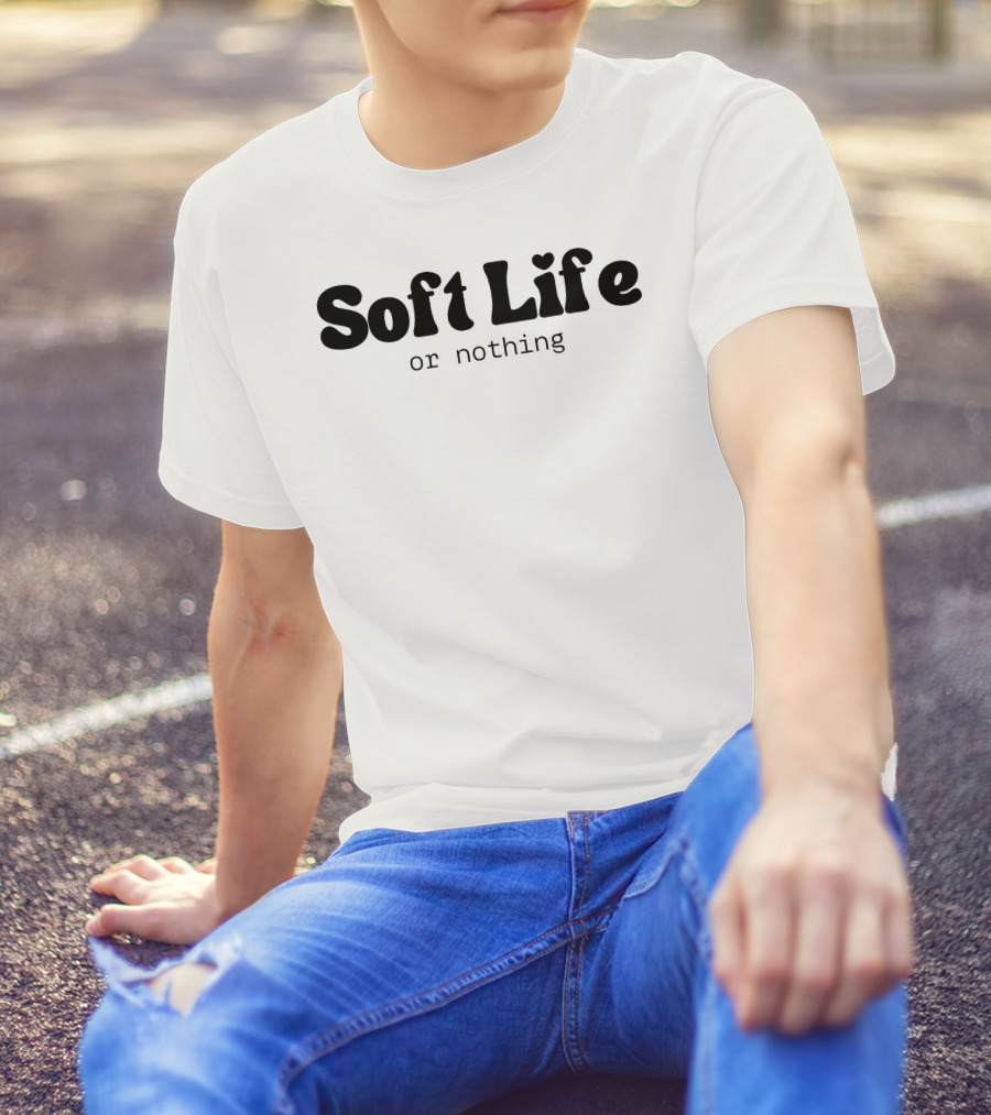 Soft Life Or Nothing Minimalist Trendy T-Shirt