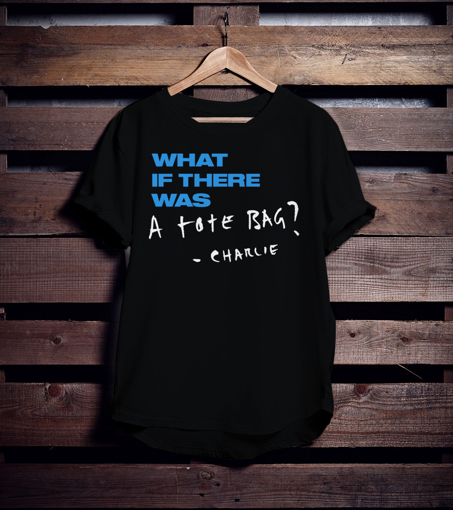 What If There Was A Tote Bag - Charlie T-Shirt