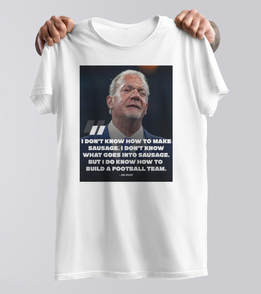 Jim Irsay Quote I Don't Know How To Make Sausage But I Do Know How To Build A Football Team T-Shirt