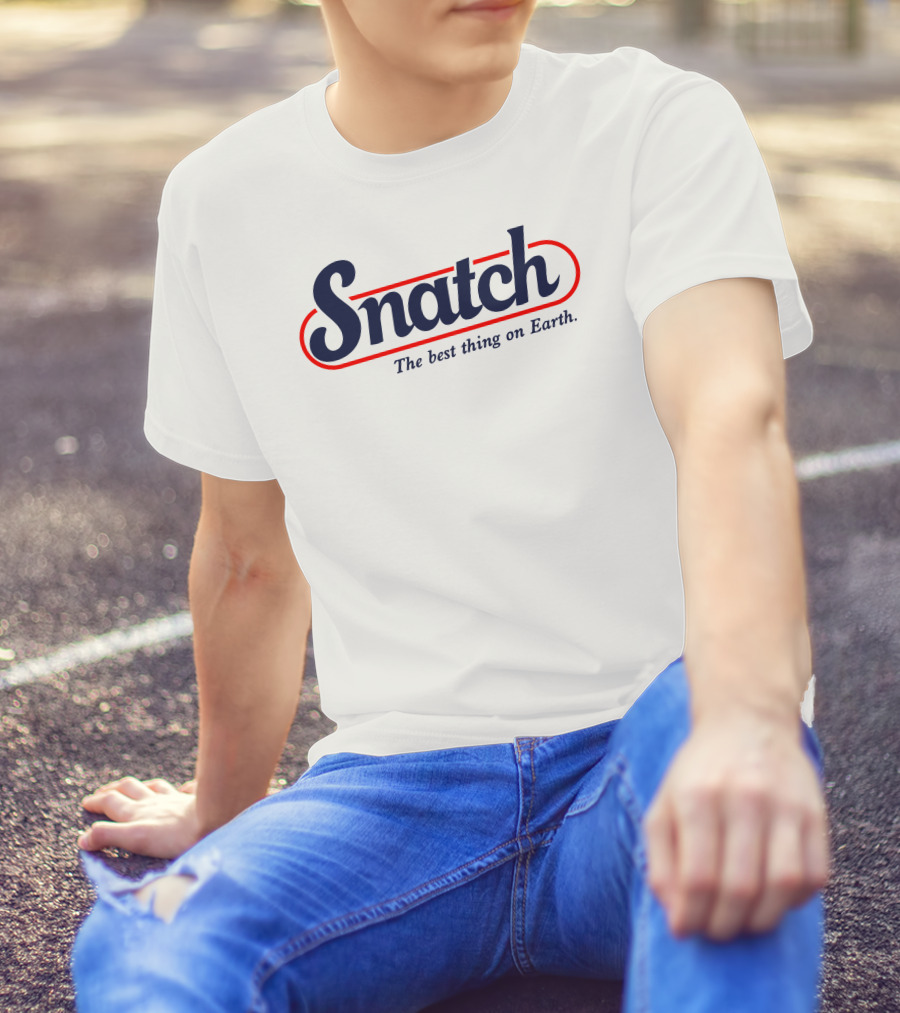 Snatch The Best Thing On Earth Logo Inspired By Known Hard-Hitting Styles T-Shirt
