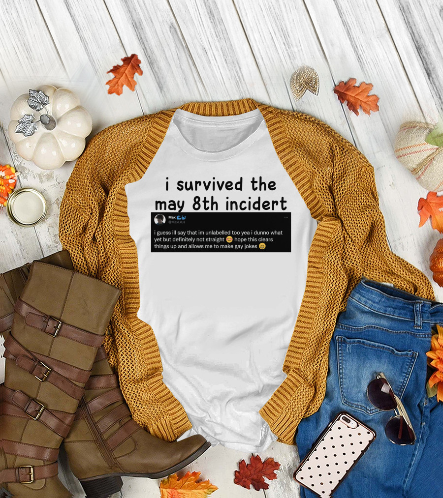 I Survived The May 8th Incident Max Unlabelled Not Straight Gay Jokes T-Shirt