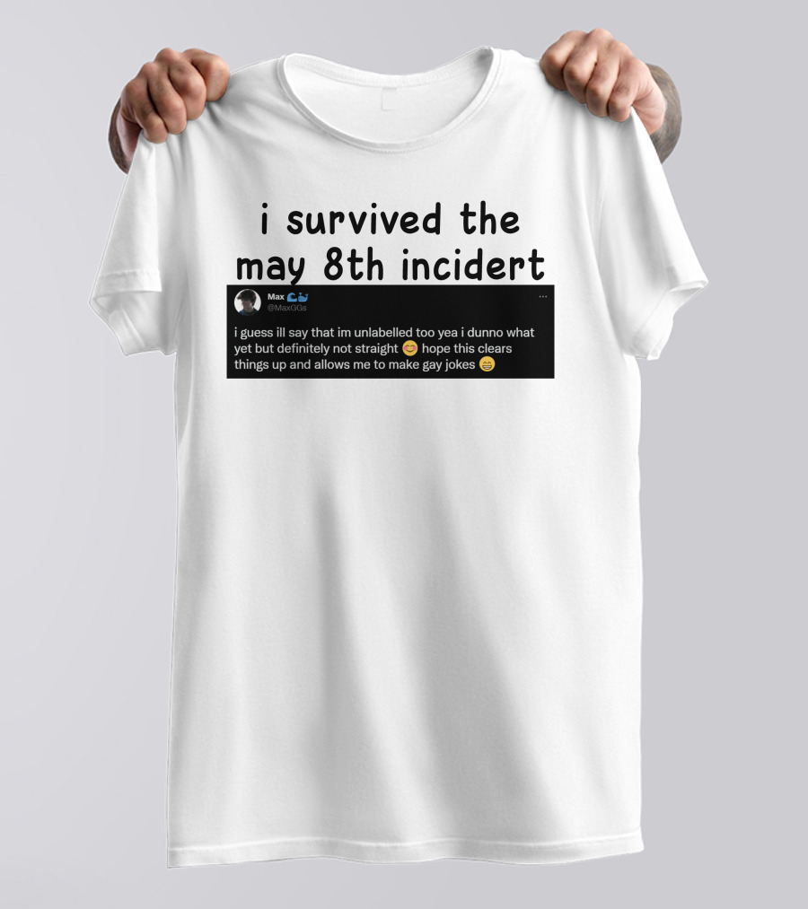 I Survived The May 8th Incident Max Unlabelled Not Straight Gay Jokes T-Shirt