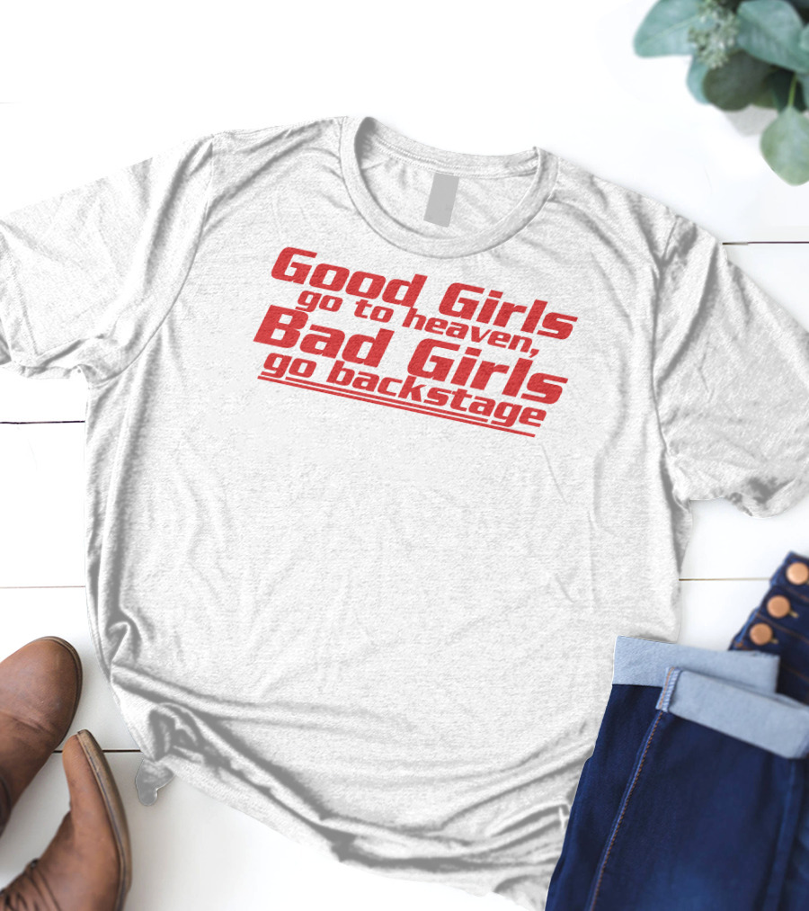 Dababydani Good Girls Go To Heaven Bad Girls Go Backstage T-Shirt