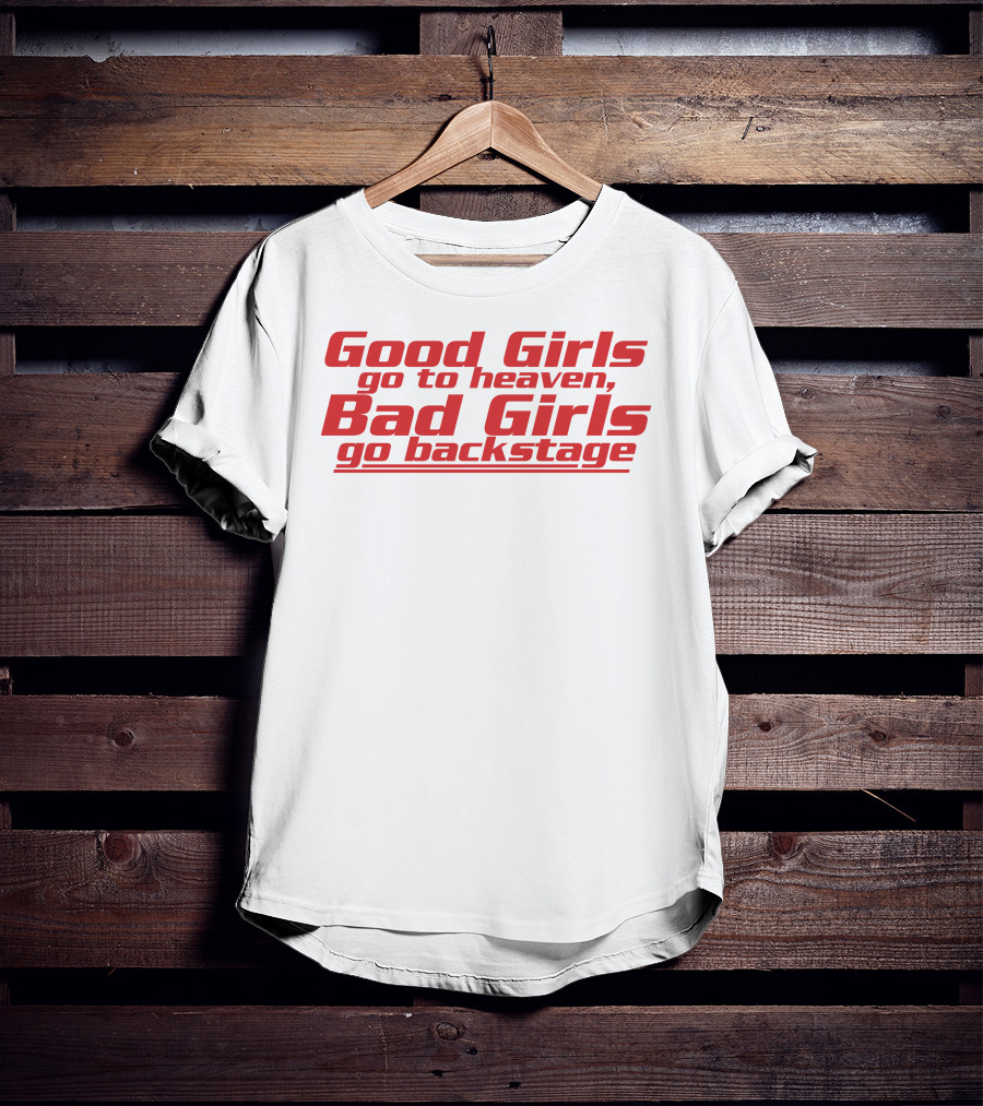 Dababydani Good Girls Go To Heaven Bad Girls Go Backstage T-Shirt