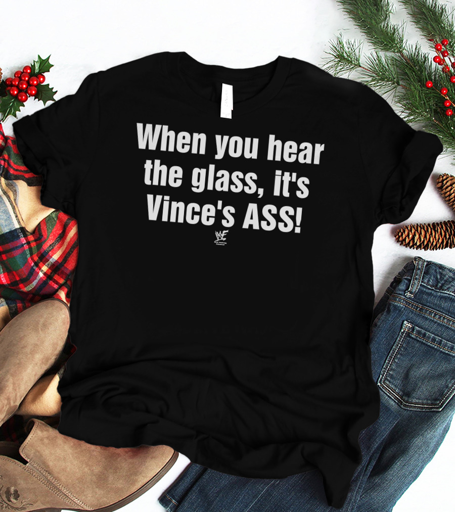 When You Hear The Glass It's Vince's ASS WWE T-Shirt