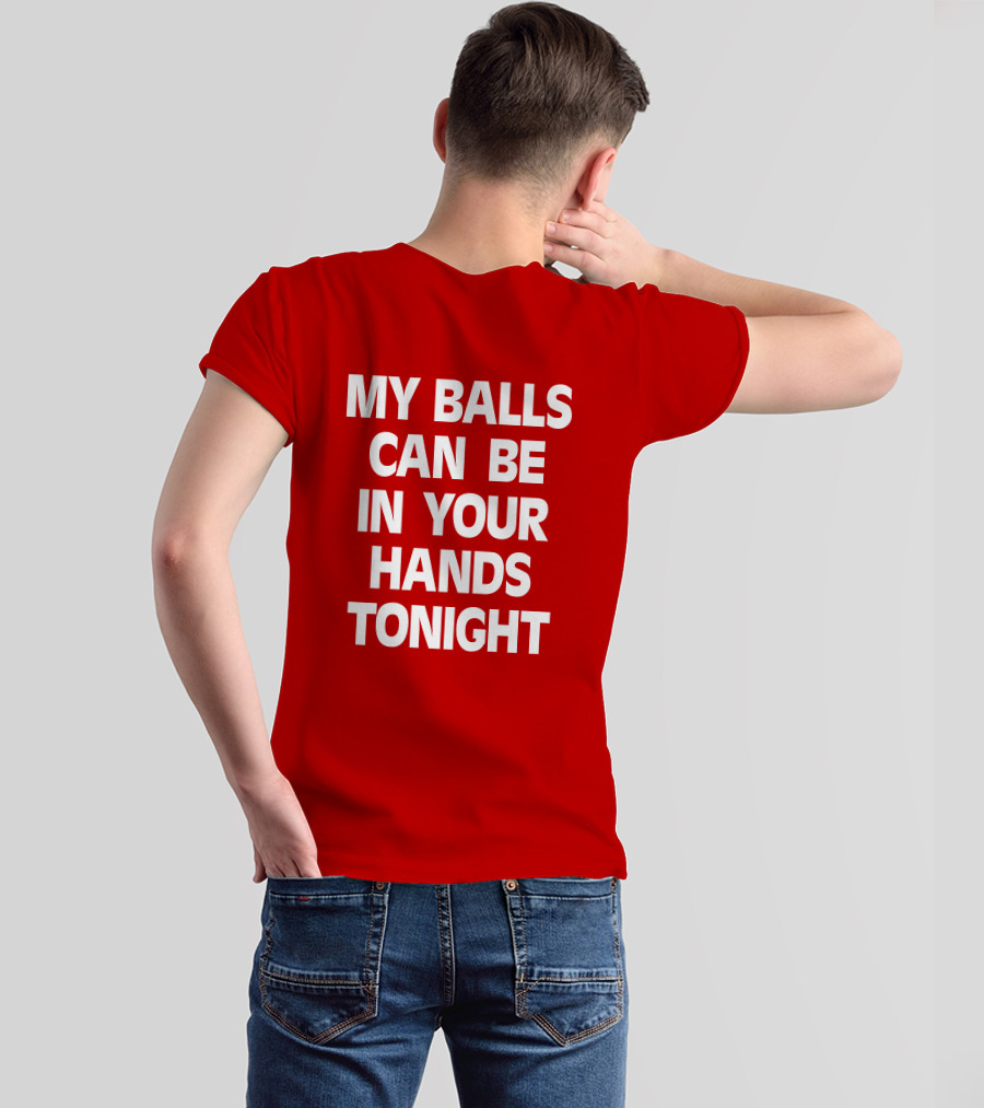 Shirts That Go Hard My Balls Can Be In Your Hands Tonight T-Shirt