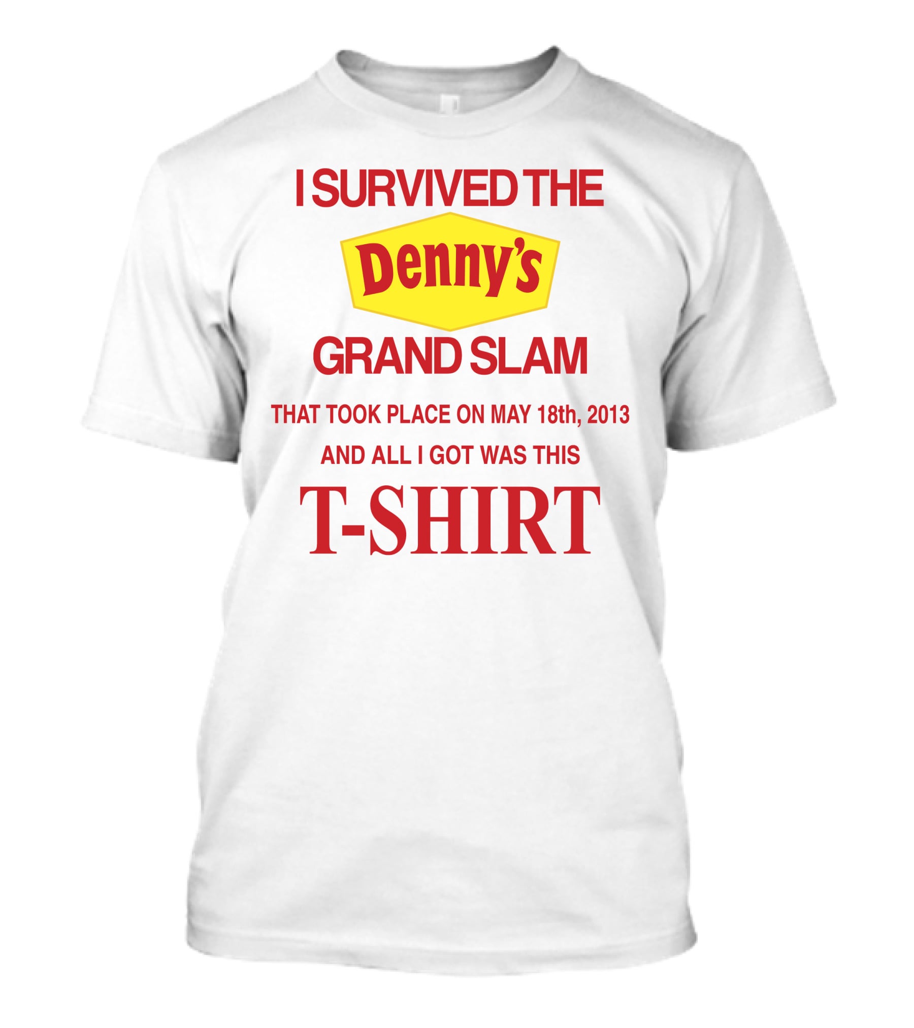 I Survived The Denny's Grand Slam That Took Place On May 18th 2013 And All I Got Was This T-Shirt