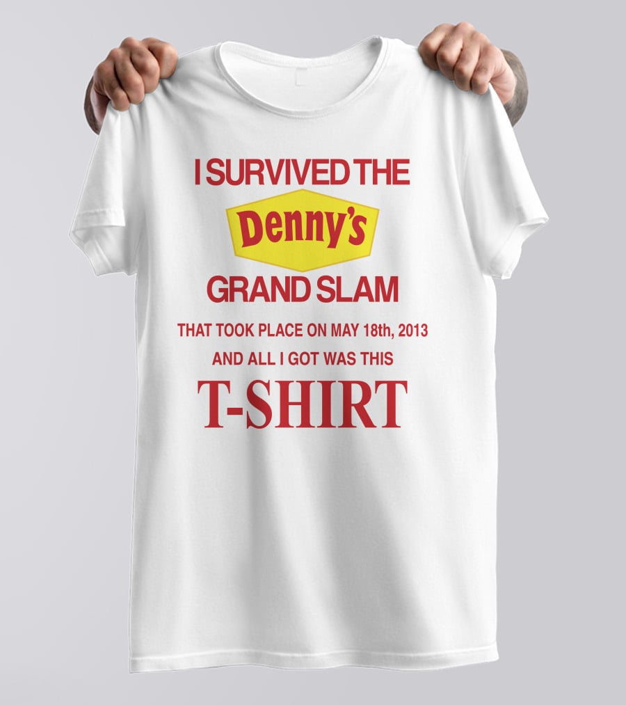 I Survived The Denny's Grand Slam That Took Place On May 18th 2013 And All I Got Was This T-Shirt