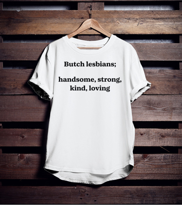 Butch Lesbians; Handsome Strong Kind Loving T-Shirt