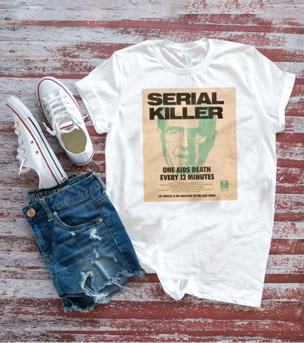 Serial Killer George Bush One Aids Death Every 12 Minutes Lip Service Is No Solution To The AIDS Crisis T-Shirt