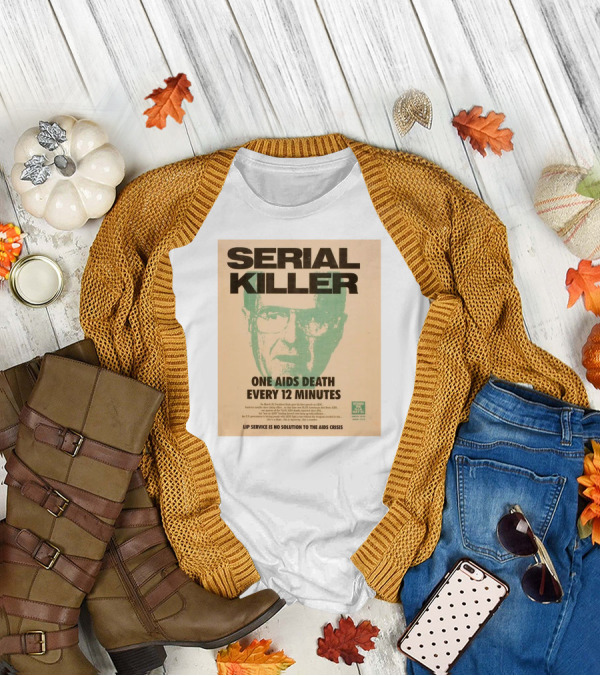 Serial Killer George Bush One Aids Death Every 12 Minutes Lip Service Is No Solution To The AIDS Crisis T-Shirt