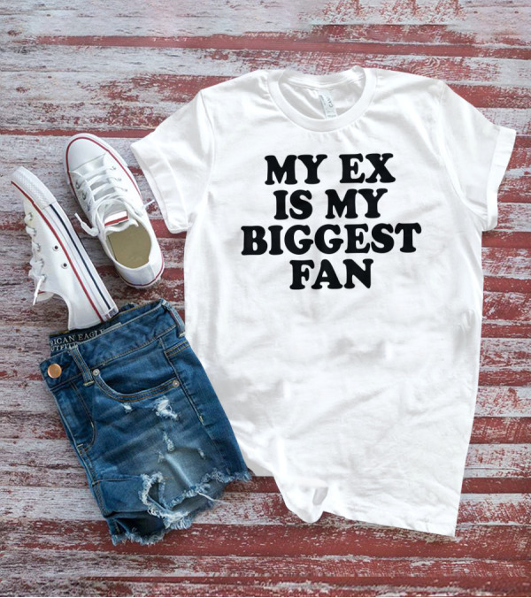 My Ex Is My Biggest Fan T-Shirt