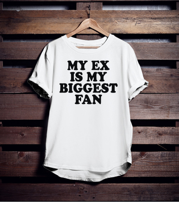 My Ex Is My Biggest Fan T-Shirt