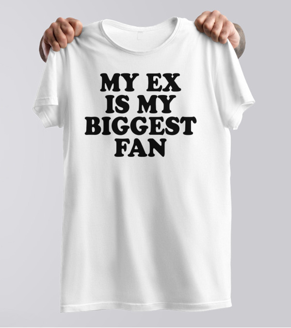 My Ex Is My Biggest Fan T-Shirt