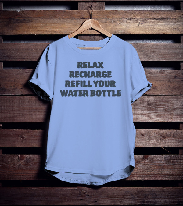 Relax Recharge Refill Your Water Bottle T-Shirt